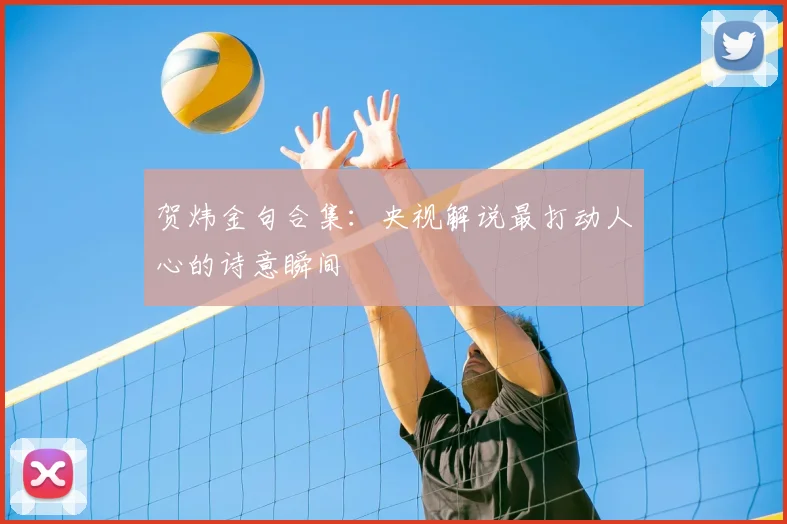 贺炜金句合集：央视解说最打动人心的诗意瞬间