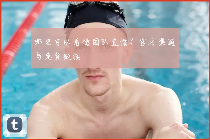 哪里可以看德国队直播?官方渠道与免费链接